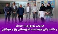 بازدید نوروزی از مراکز و خانه های بهداشت شهرستان راز و جرگلان